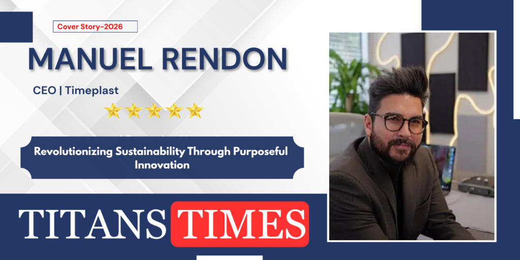 Manuel Rendon, Founder and CEO of Timeplast, featured by Titans Times among influential leaders transforming the chemical industry.