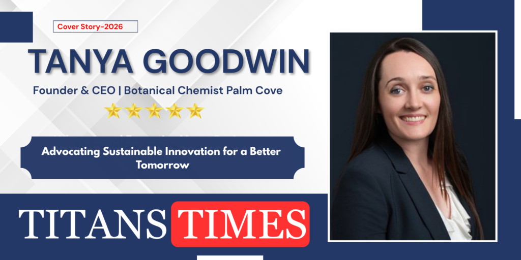 Tanya Goodwin, Founder and CEO of Botanical Chemist Palm Cove, featured by Titans Times for sustainable leadership and entrepreneurship.